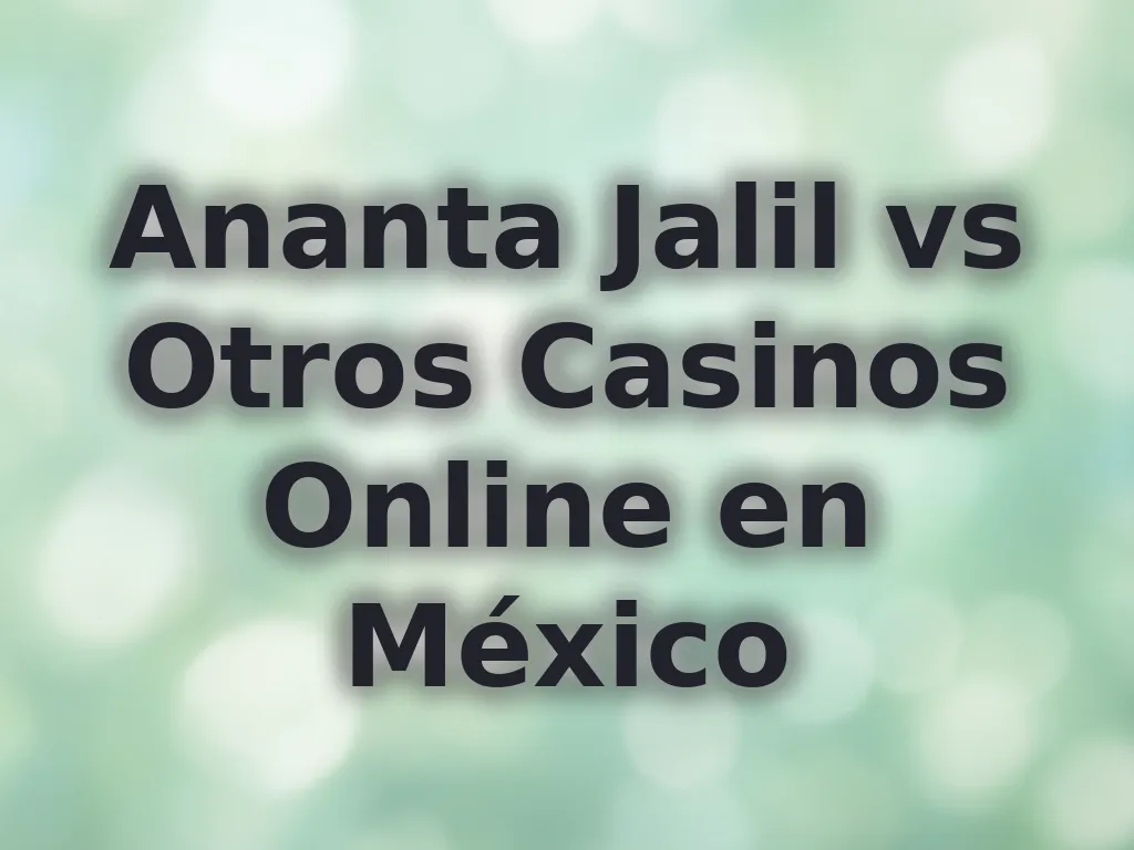 Ananta Jalil vs Otros Casinos Online en México